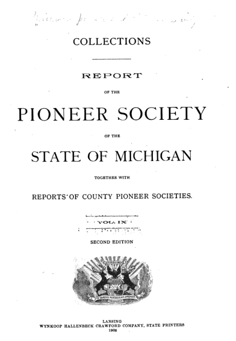 Report of the Pioneer Scoiety of the State of Michigan together with Reports of County Pioneer Societies: Volume IX, 1886.