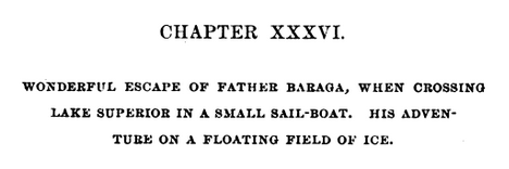 CHAPTER XXXVI. Wonderful Escape of Father Baraga, When Crossing Lake Superior In A Small Sail Boat. His Adventure On A Floating Field Of Ice.
